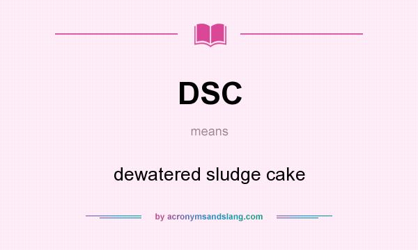 What does DSC mean? It stands for dewatered sludge cake