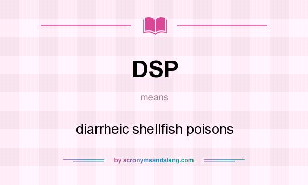 What does DSP mean? It stands for diarrheic shellfish poisons