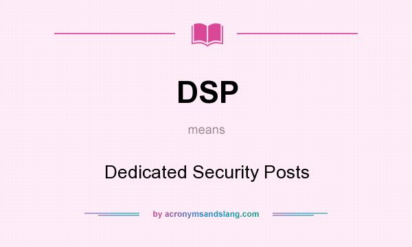 What does DSP mean? It stands for Dedicated Security Posts