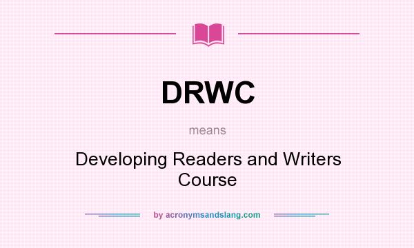 What does DRWC mean? It stands for Developing Readers and Writers Course