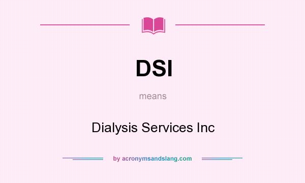 What does DSI mean? It stands for Dialysis Services Inc