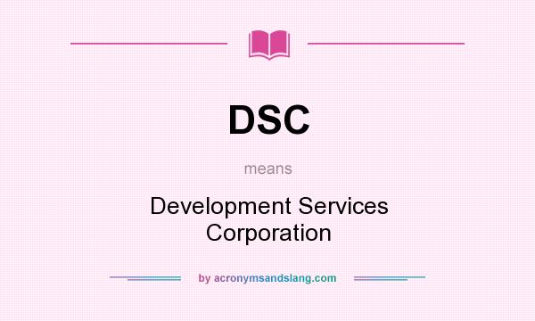 What does DSC mean? It stands for Development Services Corporation