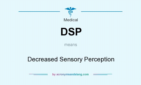 What does DSP mean? It stands for Decreased Sensory Perception