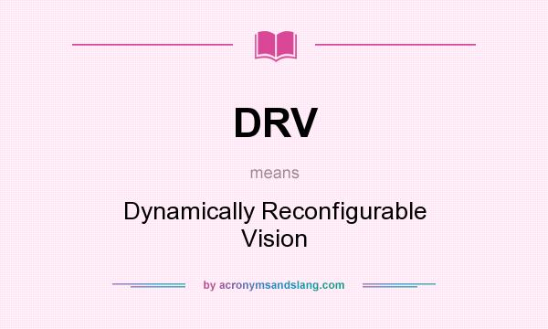 What does DRV mean? It stands for Dynamically Reconfigurable Vision