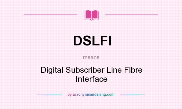 What does DSLFI mean? It stands for Digital Subscriber Line Fibre Interface