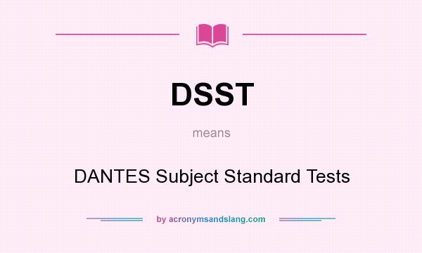 What does DSST mean? It stands for DANTES Subject Standard Tests