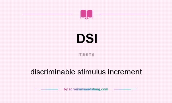 What does DSI mean? It stands for discriminable stimulus increment
