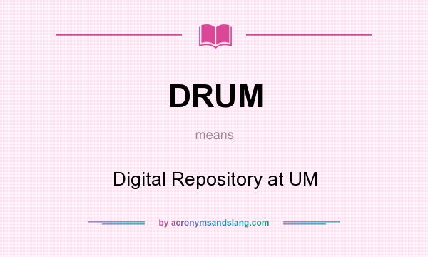 What does DRUM mean? It stands for Digital Repository at UM