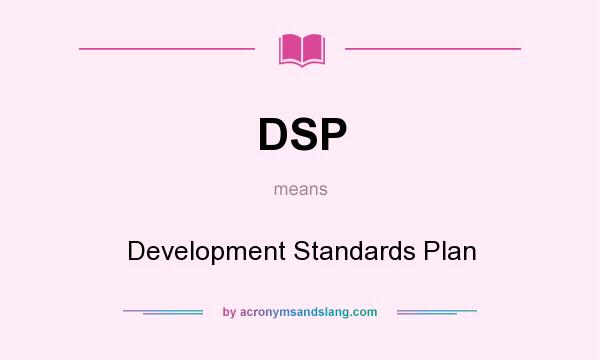 What does DSP mean? It stands for Development Standards Plan