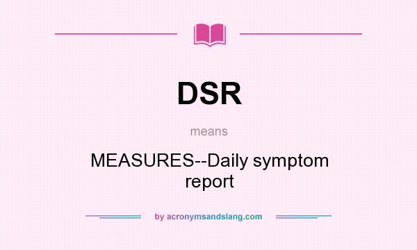 What does DSR mean? It stands for MEASURES--Daily symptom report