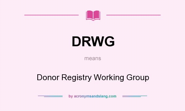 What does DRWG mean? It stands for Donor Registry Working Group
