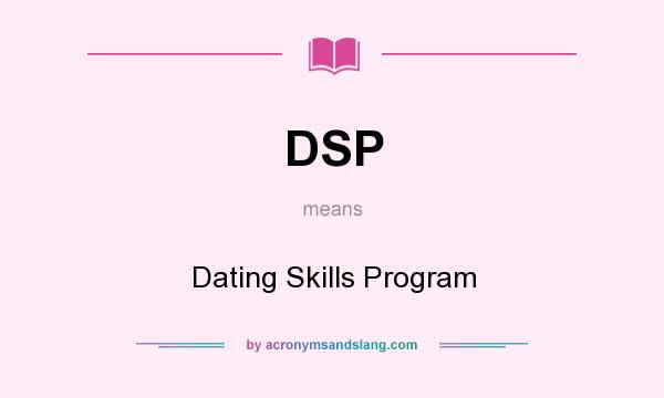 What does DSP mean? It stands for Dating Skills Program