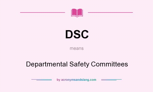 What does DSC mean? It stands for Departmental Safety Committees