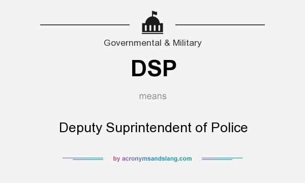 What does DSP mean? It stands for Deputy Suprintendent of Police