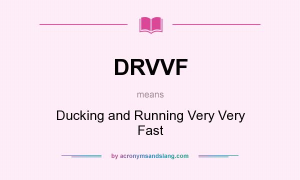 What does DRVVF mean? It stands for Ducking and Running Very Very Fast