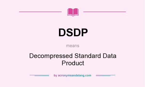 What does DSDP mean? It stands for Decompressed Standard Data Product