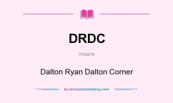 What does DRDC mean? It stands for Dalton Ryan Dalton Corner