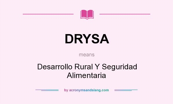 What does DRYSA mean? It stands for Desarrollo Rural Y Seguridad Alimentaria