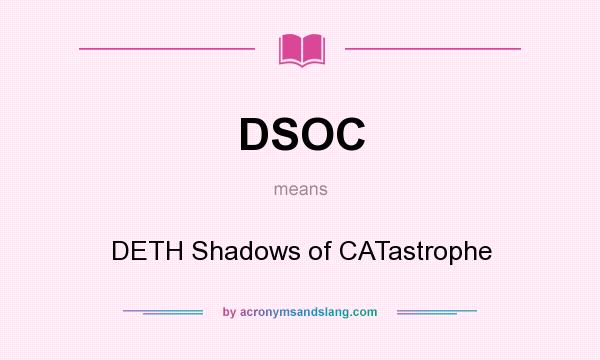 What does DSOC mean? It stands for DETH Shadows of CATastrophe