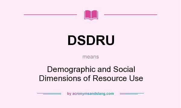 What does DSDRU mean? It stands for Demographic and Social Dimensions of Resource Use