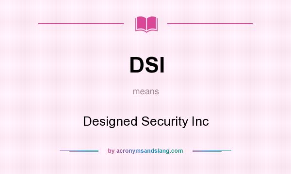 What does DSI mean? It stands for Designed Security Inc