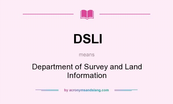 What does DSLI mean? It stands for Department of Survey and Land Information