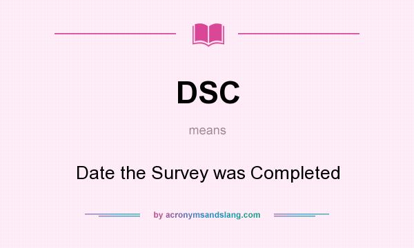What does DSC mean? It stands for Date the Survey was Completed