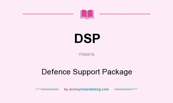 What does DSP mean? It stands for Defence Support Package