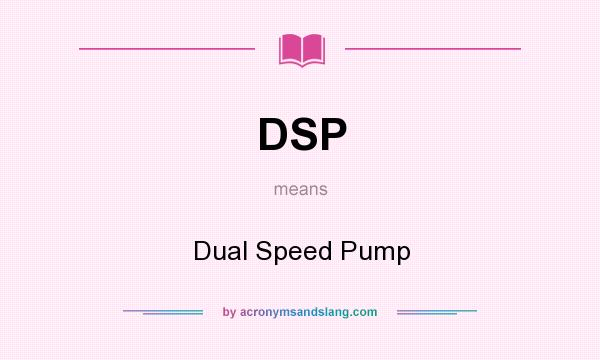 What does DSP mean? It stands for Dual Speed Pump
