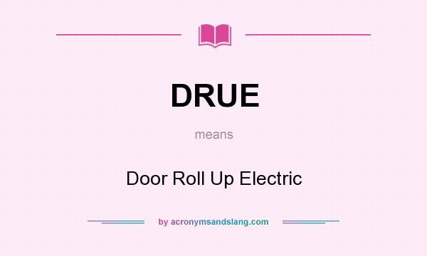 What does DRUE mean? It stands for Door Roll Up Electric