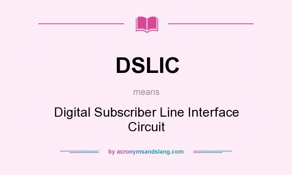 What does DSLIC mean? It stands for Digital Subscriber Line Interface Circuit