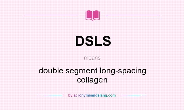 What does DSLS mean? It stands for double segment long-spacing collagen