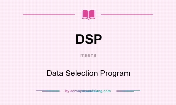 What does DSP mean? It stands for Data Selection Program