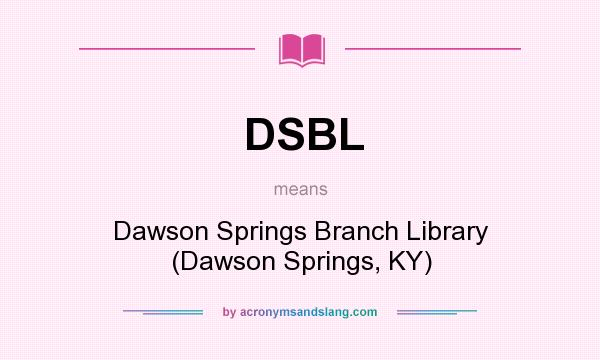 What does DSBL mean? It stands for Dawson Springs Branch Library (Dawson Springs, KY)