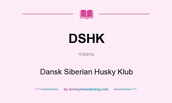 What does DSHK mean? It stands for Dansk Siberian Husky Klub