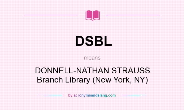 What does DSBL mean? It stands for DONNELL-NATHAN STRAUSS Branch Library (New York, NY)