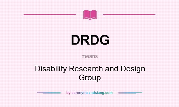 What does DRDG mean? It stands for Disability Research and Design Group