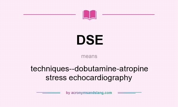 What does DSE mean? It stands for techniques--dobutamine-atropine stress echocardiography