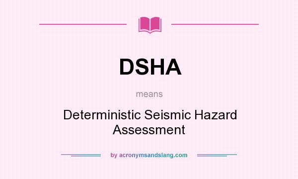 What does DSHA mean? It stands for Deterministic Seismic Hazard Assessment