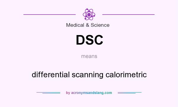 What does DSC mean? It stands for differential scanning calorimetric