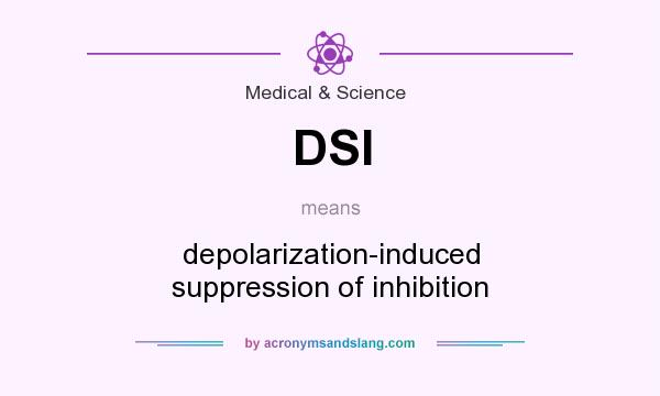 What does DSI mean? It stands for depolarization-induced suppression of inhibition