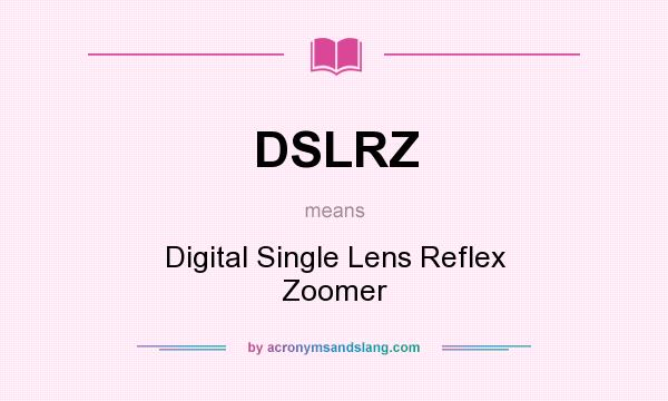 What does DSLRZ mean? It stands for Digital Single Lens Reflex Zoomer