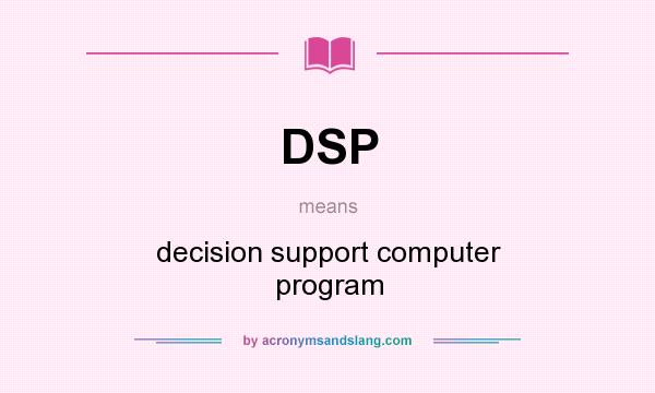 What does DSP mean? It stands for decision support computer program