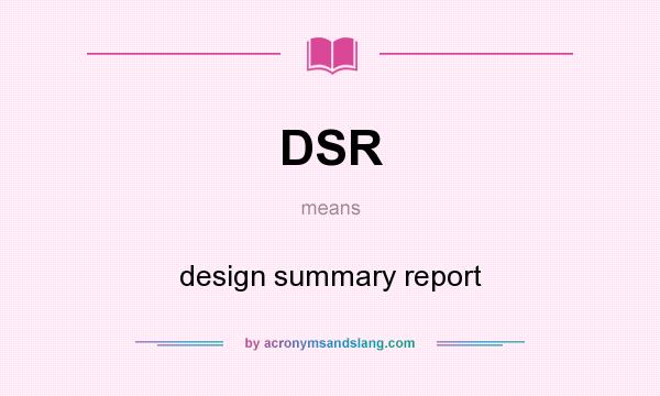 What does DSR mean? It stands for design summary report