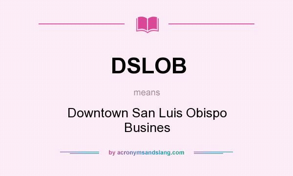 What does DSLOB mean? It stands for Downtown San Luis Obispo Busines