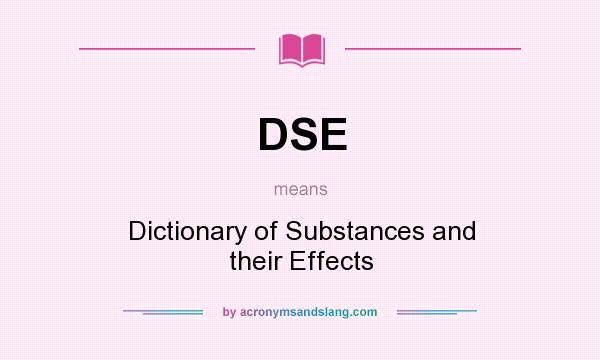 What does DSE mean? It stands for Dictionary of Substances and their Effects