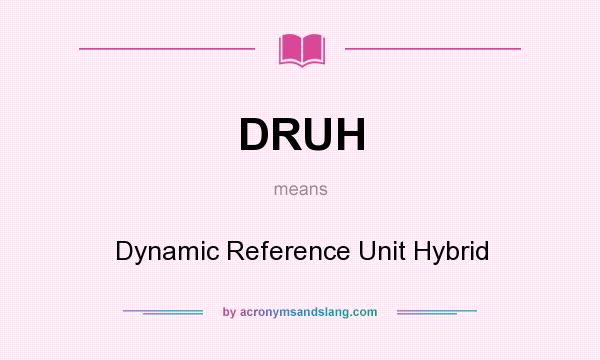 What does DRUH mean? It stands for Dynamic Reference Unit Hybrid