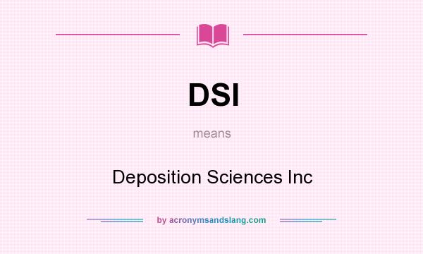What does DSI mean? It stands for Deposition Sciences Inc