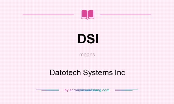 What does DSI mean? It stands for Datotech Systems Inc