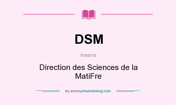 What does DSM mean? It stands for Direction des Sciences de la MatiFre